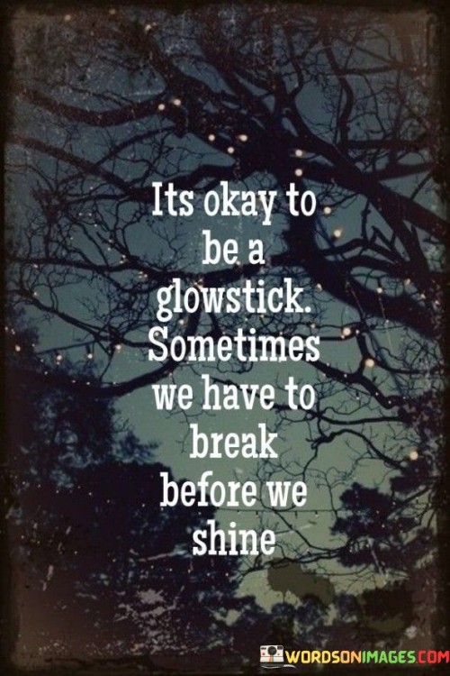 Its-Okay-To-Be-A-Glowstick-Sometimes-We-Have-Quotes.jpeg