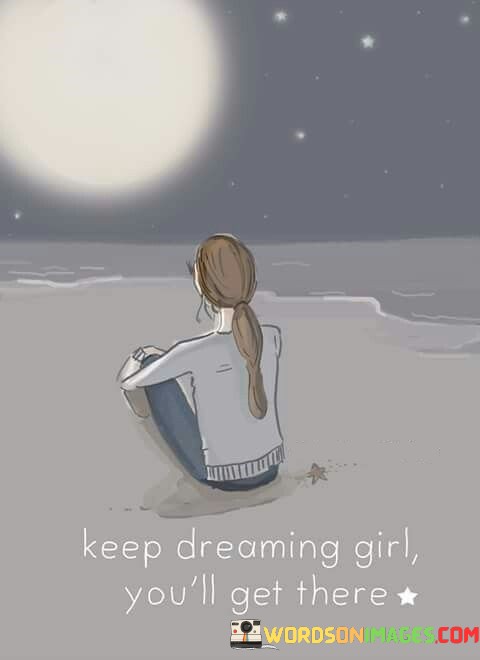 Keep-Dreaming-Girl-Youll-Get-There-Quotes.jpeg