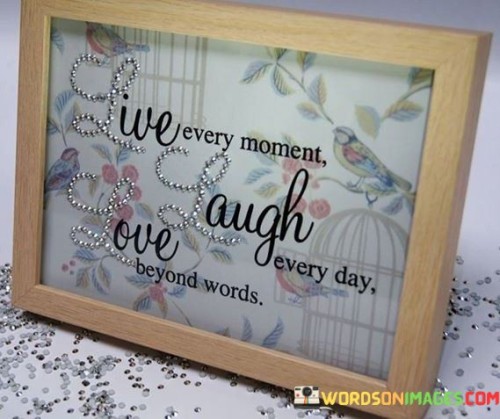 Live-Every-Moment-Laugh-Every-Day-Love-Beyond-Words-Quotes.jpeg