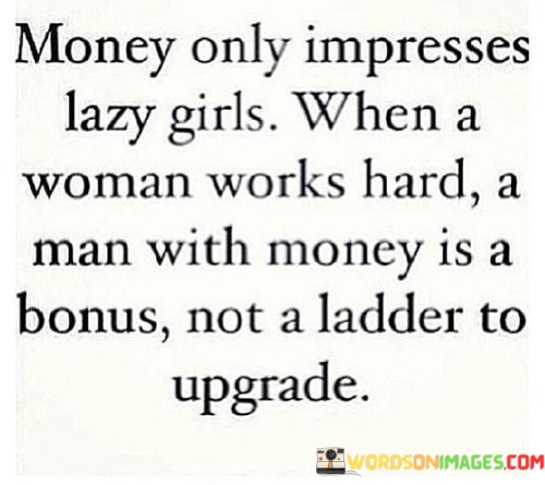 Money-Only-Impresses-Lazy-Girls-When-A-Woman-Works-Quotes.jpeg