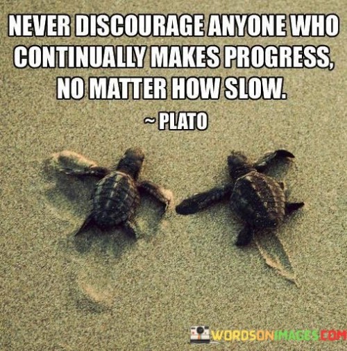 Never-Discourage-Anyone-Who-Continually-Makes-Progress-No-Matter-Quotes.jpeg