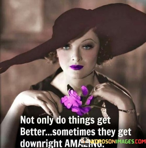 Not-Only-Do-Things-Get-Better-Sometimes-They-Get-Quotes.jpeg