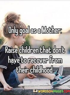 Only-Goal-As-A-Mother-Raise-Children-That-Dont-Quotes.jpeg