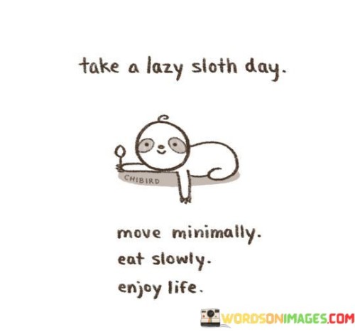 Take-A-Lazy-Sloth-Day-Move-Minimally-Eat-Slowly-Quotes.jpeg