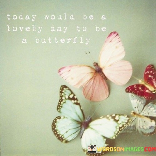 Today-Would-Be-A-Lovely-Day-To-Be-A-Quotes.jpeg