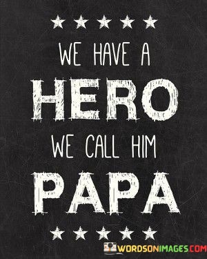 We-Have-A-Hero-We-Call-Him-Papa-Quotes.jpeg