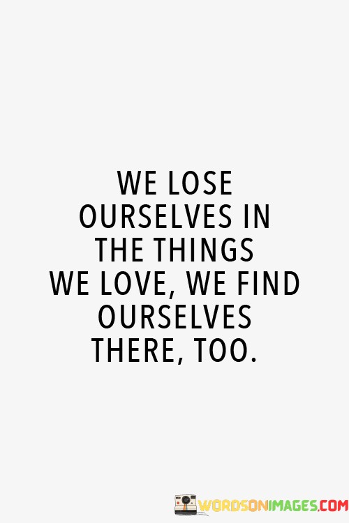 We-Lose-Ourselves-In-The-Things-We-Love-We-Quotes.jpeg