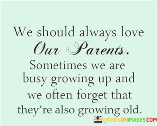 We-Should-Always-Love-Our-Parents-Sometimes-We-Are-Quotes.jpeg