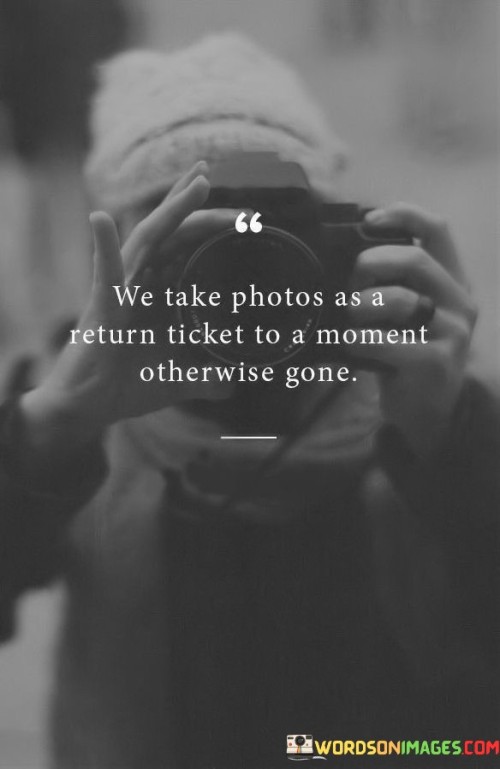 We-Take-Photos-As-A-Return-Ticket-To-A-Quotes.jpeg