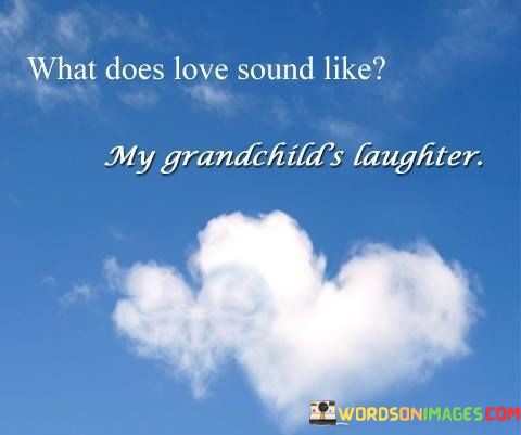 What-Does-Love-Sound-Like-My-Grandchilds-Laughter-Quotes.jpeg