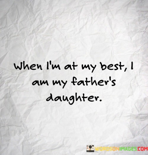 When I'm At My Best I Am My Father's Daughter Quotes