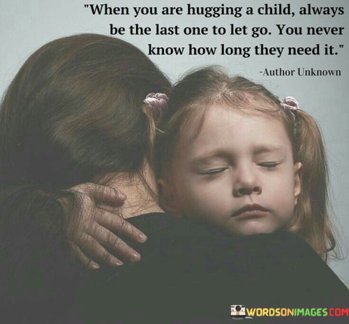 When-You-Are-Hugging-A-Child-Always-Be-The-Quotes.jpeg