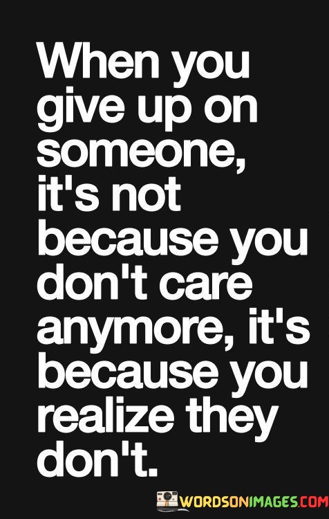 When-You-Give-Up-On-Someone-Its-Not-Because-Quotes.jpeg