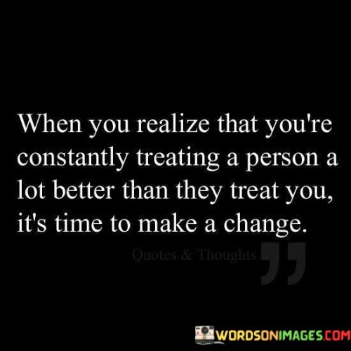 When You Realize That You're Constantly Treating A Person Quotes