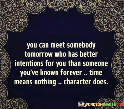 You Can Meet Somebody Tomorrow Who Has Better Intentions Quotes