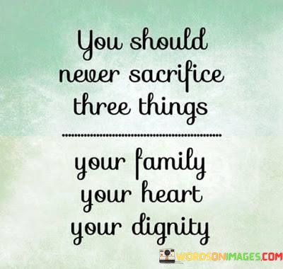 You-Should-Never-Sacrifice-Three-Things-Your-Family-Your-Quotes.jpeg