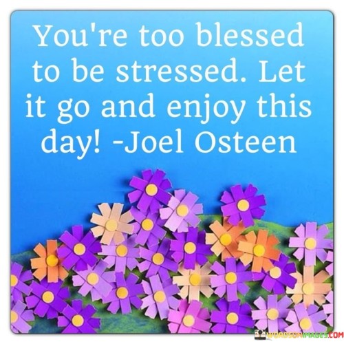 You're Too Blessed To Be Stressed Let It Go Quotes