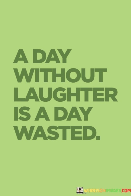 A-Day-Without-Laughter-Is-A-Day-Wasted-Quotes.jpeg
