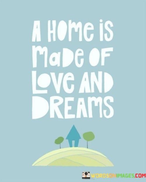 A Home Is Made Of Love And Dreams Quotes