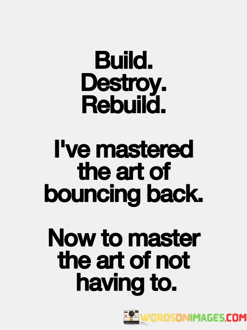 Build-Destroy-Rebuild-Ive-Mastered-The-Art-Of-Bouncing-Back-Quotes.jpeg