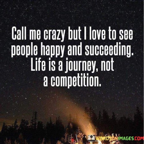 Call-Me-Crazy-But-I-Love-To-See-People-Happy-And-Succeeding-Quotes.jpeg