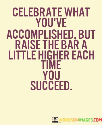 Celebrate-What-Youve-Accomplished-But-Raise-The-Bar-A-Quotes.jpeg