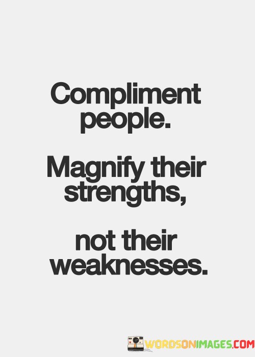 Compliment-People-Magnify-Their-Strengths-Not-Their-Weaknesses-Quotes.jpeg