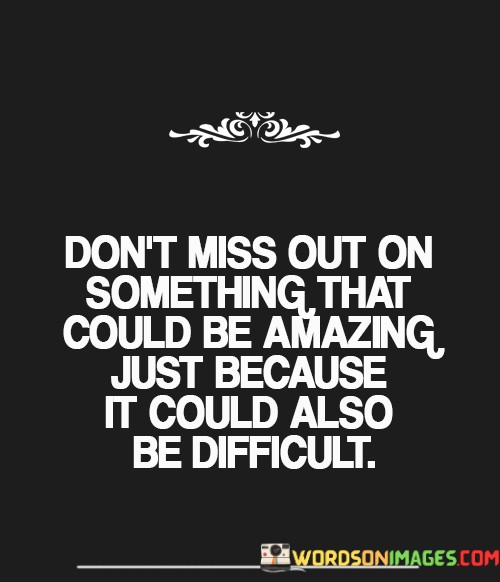 Dont-Miss-Out-On-Something-That-Could-Be-Amazing-Quotes862052ab2903f02a.jpeg