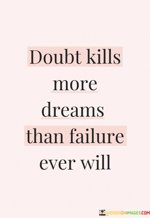 Doubt Kills More Dreams Than Failure Ever Will Quotes