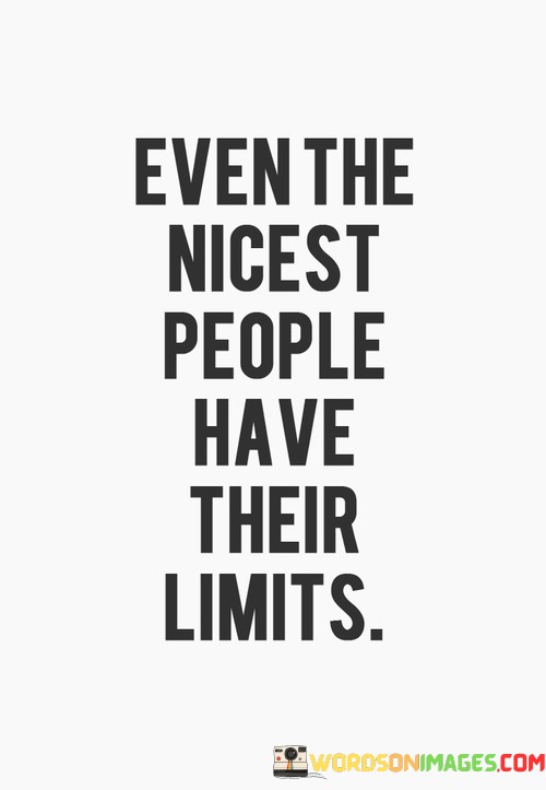 Even-The-Nicest-People-Have-Their-Limits-Quotes29ab06dc8b029188.jpeg