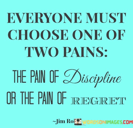 Everyone-Must-Choose-One-Of-Two-Pains-The-Pain-Quotes.jpeg