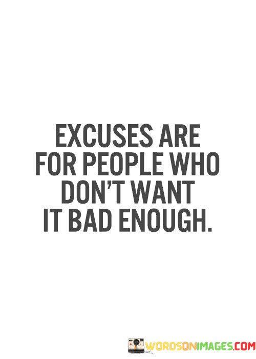 Excuses-Are-For-People-Who-Dont-Want-It-Bad-Quotes.jpeg