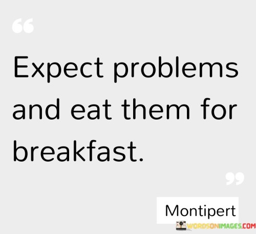 Expect-Problems-And-Eat-Them-For-Breakfast-Quotes.jpeg