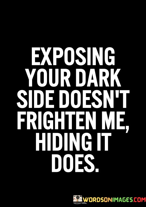 Exposing-Your-Dark-Side-Doesnt-Frighten-Me-Hiding-It-Does-Quotesd32d414e2c370637.jpeg