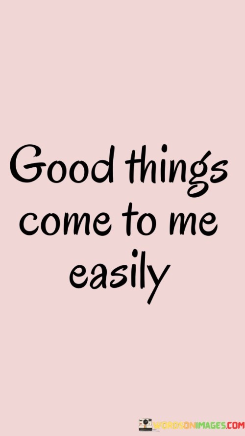 Life brings me blessings effortlessly. This statement reflects a positive mindset that attracts favorable outcomes. It suggests that by aligning thoughts and beliefs with positivity, one can manifest good things without undue struggle.

"Good things come to me easily" underscores the power of optimism and self-belief. When you approach life with a confident and hopeful outlook, you create a mental environment that welcomes opportunities. This doesn't mean life will be devoid of challenges, but rather that your mindset can influence your experiences.

Furthermore, this phrase encourages gratitude and openness. By acknowledging the goodness that already exists in your life, you invite more positivity to flow in. It's about recognizing the blessings that are already present and amplifying that positivity through your thoughts and actions. By embracing this perspective, you attract more of what you desire and build a foundation for a fulfilling and joyful journey.