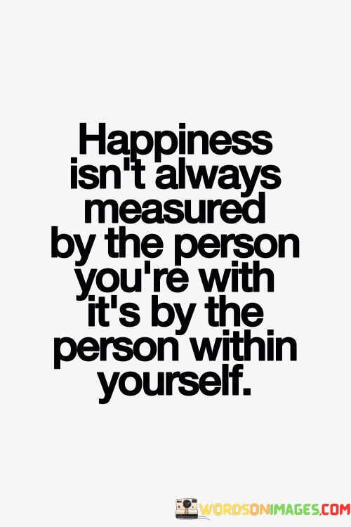 Happiness-Isnt-Always-Measured-By-The-Person-Youre-With-Quotes.jpeg
