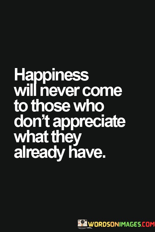 Happiness-Will-Never-Come-To-Those-Who-Dont-Appreciate-Quotes.jpeg