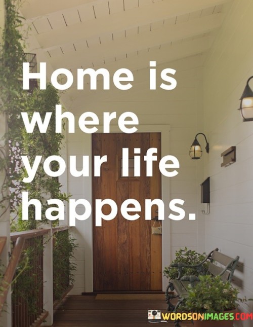 Home-Is-Where-Your-Life-Happens-Quotes.jpeg