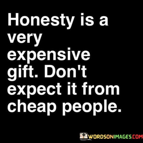 Honesty Is A Very Expensive Gift Don't Expect It Quotes