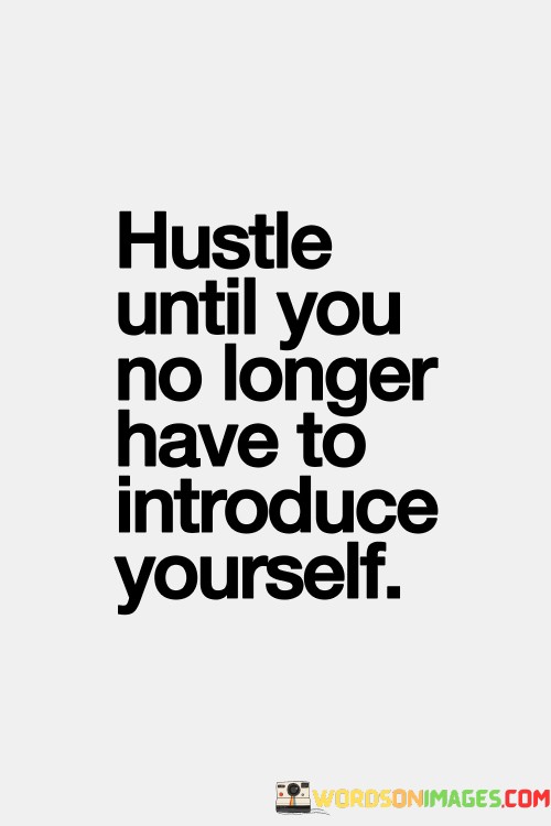 Hustle-Until-You-No-Longer-Have-To-Introduce-Yourself-Quotes.jpeg