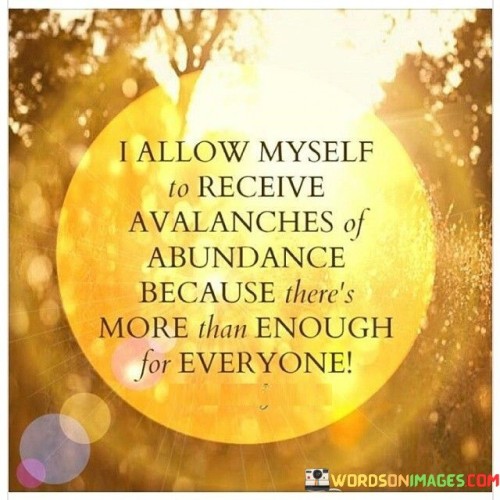 I Allow Myself To Receive Avalanches Of Abundance Because Quotes