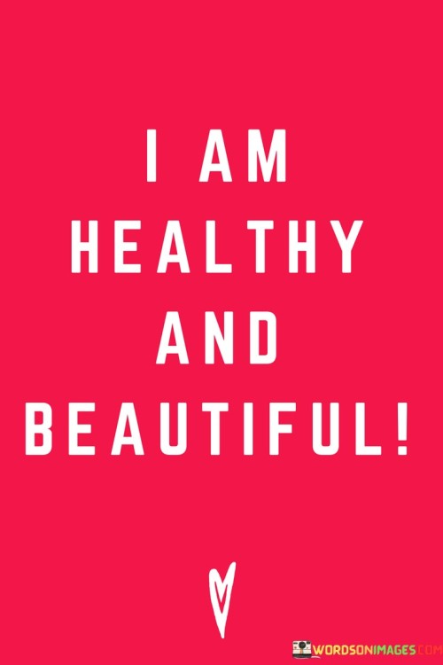 I possess vitality and radiance. This statement reflects a positive self-affirmation about both physical health and inner beauty. It signifies a belief in one's well-being and appearance, emphasizing a harmonious balance between the two.

Claiming "I am healthy and beautiful" is a declaration of self-worth and self-care. It's a way of recognizing that taking care of oneself extends beyond physical wellness to include emotional and mental aspects. This affirmation encourages a holistic approach to self-appreciation.

Furthermore, this mindset can have a profound impact on self-esteem. By affirming your health and beauty, you're reinforcing a positive self-image. This outlook can influence your choices and actions, motivating you to prioritize habits that support your well-being. This affirmation serves as a reminder that being healthy and beautiful isn't just about appearances, but about feeling vibrant and confident from within. It's a declaration that you deserve to live a life that reflects your best self in all aspects.