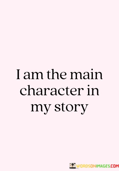 The lead role in my narrative belongs to me. This quote signifies that I am at the center of my own life story. It's about recognizing that I play the pivotal role in shaping my experiences, decisions, and the overall direction of my journey.

As the protagonist, I navigate the plot twists and turns of my life. This quote conveys that I am not a mere observer; I am actively engaged in my own story. It's like being the captain of a ship, guiding it through uncharted waters towards my chosen destinations.

The quote reflects a sense of ownership and empowerment. It's a reminder that I am not passive but a driving force in my own life. By acknowledging that I am the main character, I am taking charge of my actions and decisions. It's an assertion of my ability to influence the storyline and to embrace the challenges and triumphs that come my way. In essence, the quote encapsulates the idea that I am the author of my own journey, with the power to shape my character's growth, the plot's development, and the ultimate ending of my story.