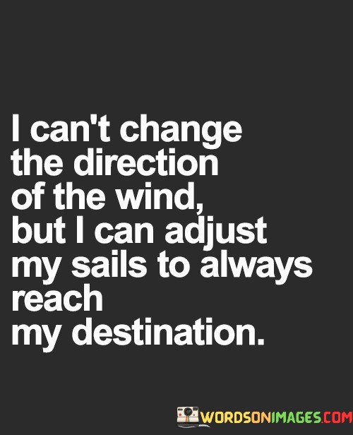 I-Cant-Change-The-Direction-Of-The-Wind-But-Quotes.jpeg