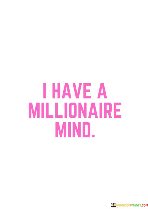 My way of thinking is like that of a millionaire. I see opportunities and think about success. Just like wealthy individuals, I focus on growth and making good choices to reach my goals. This mindset drives me towards financial prosperity.

Thinking like a millionaire means being optimistic and open to possibilities. I believe that with the right approach, I can achieve abundance. I am willing to work hard and learn from my experiences, which are stepping stones to success. This mindset keeps me determined and resilient.

Having a millionaire mindset doesn't just mean thinking about money. It's about having a positive attitude towards life and embracing challenges. I value learning, innovation, and wise decision-making. By thinking like a millionaire, I aim for a life of fulfillment, achievement, and making a positive impact on my journey.