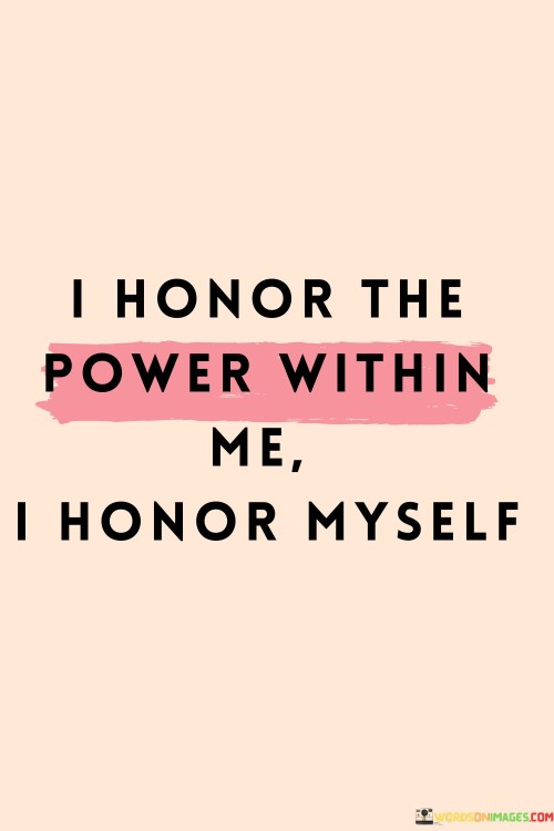 I Honor The Power Within Me I Honor Myself Quotes