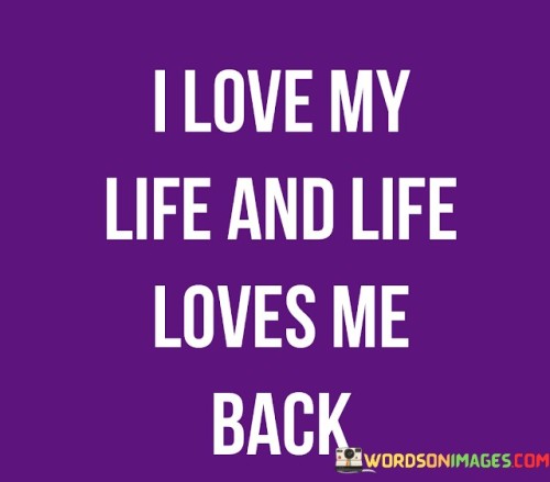 My life is a source of joy, and I have affection for it. The world around me responds in kind, bringing positivity and happiness. This mutual connection between me and life enriches my days and keeps me content.

Loving my life means embracing both its ups and downs. I appreciate every experience, learning from challenges and relishing in moments of success. This outlook invites positivity and attracts good things my way. Life responds by presenting opportunities that align with my positive energy.

The harmony between my feelings and life's responses creates a harmonious cycle. As I cherish life, it reciprocates with its own gifts, such as meaningful connections, opportunities, and personal growth. This reciprocal relationship between my perspective and life's manifestations keeps me optimistic and excited about what each new day will bring.