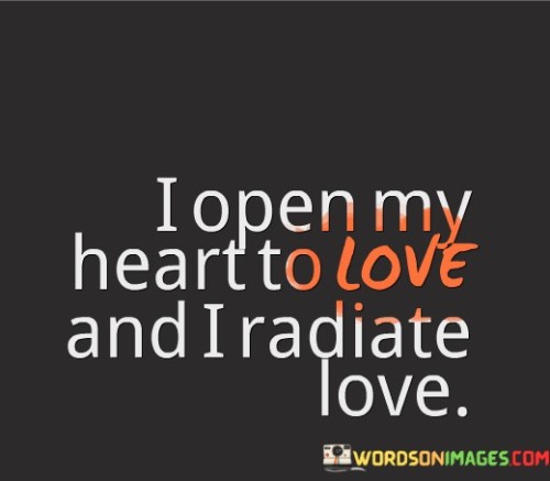 I-Open-My-Heart-To-Love-And-I-Radiate-Love-Quotes.jpeg