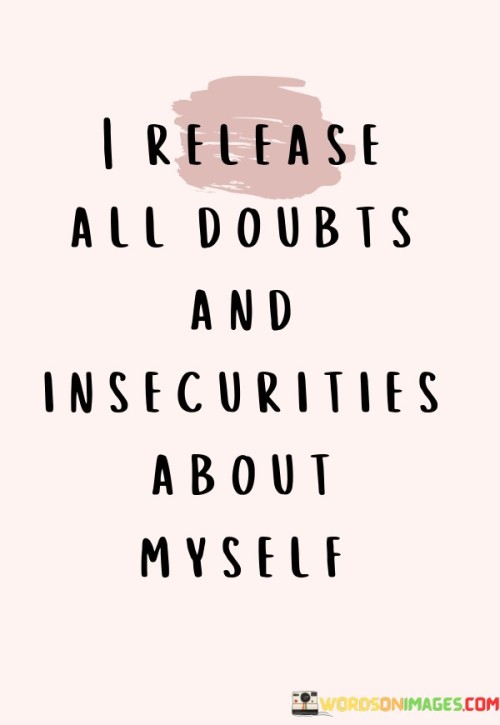 I Release All Doubts And Insecurities About My Self Quotes