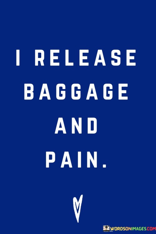 I let go of burdens and hurt that I've been carrying. Releasing baggage and pain is like setting down heavy bags I've been holding onto for too long. It's a way to free myself from the weight of the past and make space for healing and positivity.

Releasing baggage means not allowing past experiences to define me. I choose to put down the negativity that has been affecting me and embrace a lighter outlook. This act of letting go empowers me to move forward with a renewed sense of freedom and optimism.

When I release pain, I'm making room for growth and happiness. Holding onto pain only prolongs its impact on my life. By releasing it, I create the opportunity to heal and find joy in the present moment. It's a step towards self-care and a brighter future, unburdened by the weight of what once held me back.